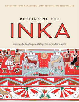 Rethinking the Inka : Community, Landscape, and Empire in the Southern Andes