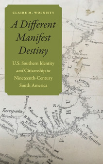A Different Manifest Destiny : U.S. Southern Identity and Citizenship in Nineteenth-Century South America