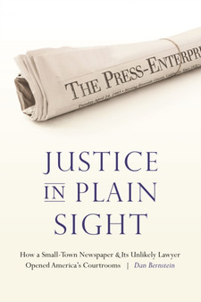 Justice in Plain Sight : How a Small-Town Newspaper and Its Unlikely Lawyer Opened America's Courtrooms
