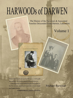 HARWOODs of DARWEN Volume 1 : The History of the Harwood Families of Darwen, Lancashire