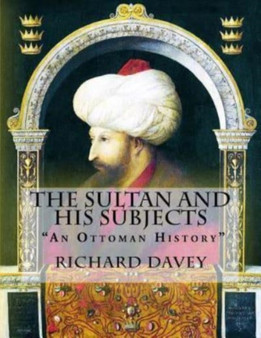 The Sultan and His Subjects : "An Ottoman History"