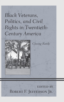 Black Veterans, Politics, and Civil Rights in Twentieth-Century America : Closing Ranks