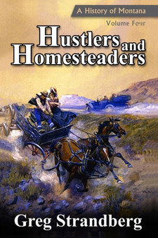 Hustlers and Homesteaders : A History of Montana, Volume Four : 4