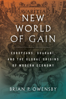 New World of Gain : Europeans, Guarani, and the Global Origins of Modern Economy
