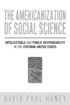 The Americanization of Social Science : Intellectuals and Public Responsibility in the Postwar United States