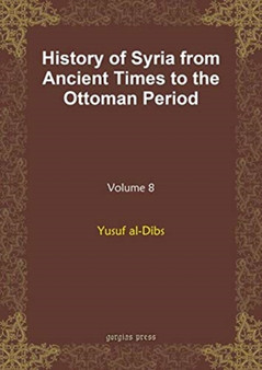History of Syria from Ancient Times to the Ottoman Period (vol 8)