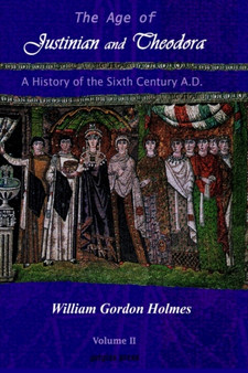 The Age of Justinian and Theodora: A History of the Sixth Century AD (Vol 2)