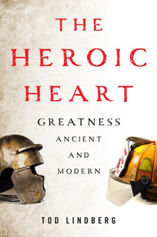The Heroic Heart : Greatness Ancient and Modern