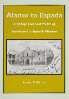 Alamo to Espada : A Vintage Postcard Profile of San Antonio's Spanish Missions