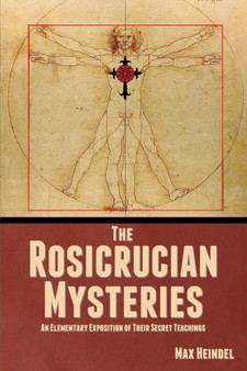 The Rosicrucian Mysteries : An Elementary Exposition of Their Secret Teachings