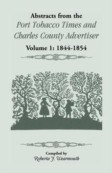 Abstracts from the Port Tobacco Times and Charles County Advertiser : Volume 1, 1844-1854