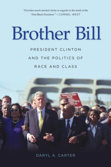 Brother Bill : President Clinton and the Politics of Race and Class