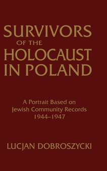 Survivors of the Holocaust in Poland: A Portrait Based on Jewish Community Records, 1944-47 : A Portrait Based on Jewish Community Records, 1944-47