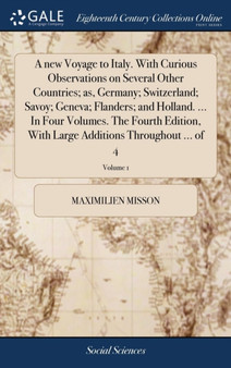 A new Voyage to Italy. With Curious Observations on Several Other Countries; as, Germany; Switzerland; Savoy; Geneva; Flanders; and Holland. ... In Four Volumes. The Fourth Edition, With Large Additio