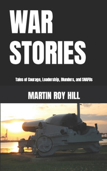 War Stories : Tales of Courage, Leadership, Blunders, and SNAFUs