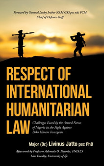 Respect of International Humanitarian Law : Challenges Faced by the Armed Forces of Nigeria in the Fight Against Boko Haram Insurgents