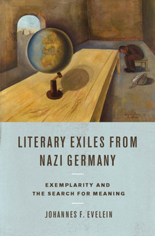 Literary Exiles from Nazi Germany : Exemplarity and the Search for Meaning