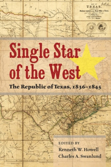 Single Star of the West : The Republic of Texas, 1836-1845