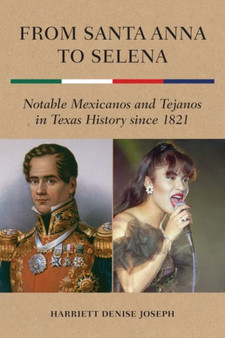 From Santa Anna to Selena : Notable Mexicanos and Tejanos in Texas History since 1821