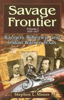 Savage Frontier v. 1; 1835-1837 : Rangers, Riflemen, and Indian Wars in Texas
