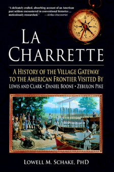 La Charrette : A History of the Village Gateway to the American Frontier Visited by Lewis and Clark, Daniel Boone, Zebulon Pike