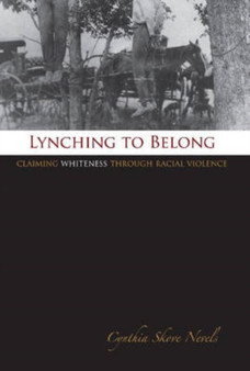 Lynching to Belong : Claiming Whiteness Through Racial Violence