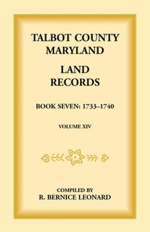 Talbot County, Maryland Land Records : Book 7, 1733-1740
