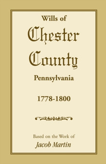 The Wills of Chester County, Pennsylvania, 1778-1800