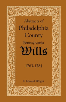 Abstracts of Philadelphia County, Pennsylvania Wills, 1763-1784