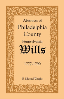 Abstracts of Philadelphia County [Pennsylvania] Wills, 1777-1790