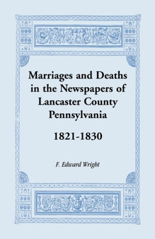 Marriages and Deaths in the Newspapers of Lancaster County, Pennsylvania, 1821-1830