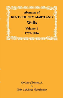 Abstracts of Kent County, Maryland Wills. Volume 1 : 1777-1816