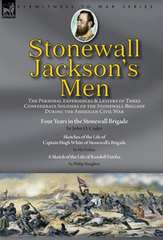 Stonewall Jackson's Men : the Personal Experiences and Letters of Three Confederate Soldiers of the Stonewall Brigade during the American Civil War-Four Years in the Stonewall Brigade by John O. Casle