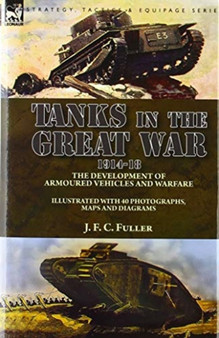 Tanks in the Great War, 1914-18 : the Development of Armoured Vehicles and Warfare