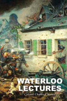 Waterloo Lectures : A Study of the Campaign of 1815