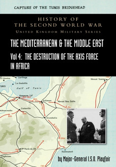 Mediterranean and Middle East Volume IV : The Destruction of the Axis Forces in Africa. HISTORY OF THE SECOND WORLD WAR: UNITED KINGDOM MILITARY SERIES: OFFICIAL CAMPAIGN HISTORY