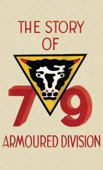 THE STORY OF THE 79th ARMOURED DIVISION : October 1942 - June 1945