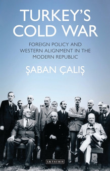 Turkey???s Cold War : Foreign Policy and Western Alignment in the Modern Republic
