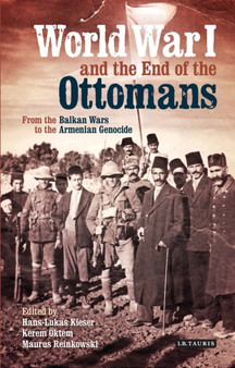 World War I and the End of the Ottomans : From the Balkan Wars to the Armenian Genocide