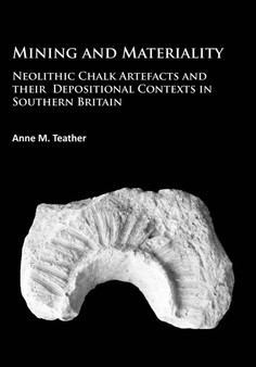 Mining and Materiality : Neolithic Chalk Artefacts and their Depositional Contexts in Southern Britain