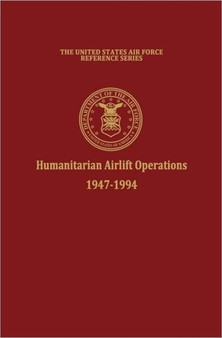 Humanitarian Airlift Operations 1947-1994 (The United States Air Force Reference Series)