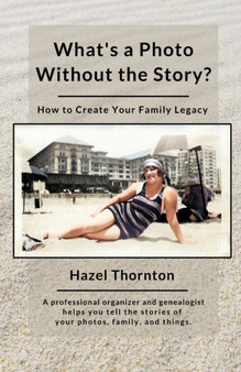 What's a Photo Without the Story? : How to Create Your Family Legacy