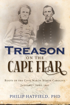 Treason on the Cape Fear : Roots of the Civil War in North Carolina, January-April 1861