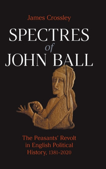Spectres of John Ball : The Peasants' Revolt in English Political History, 1381-2020