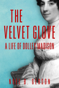 The Velvet Glove : A Life of Dolley Madison