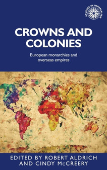 Crowns and Colonies : European Monarchies and Overseas Empires