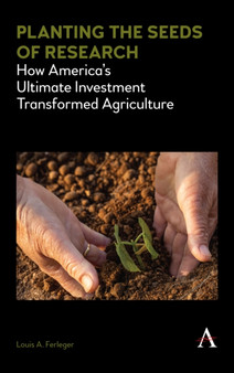 Planting the Seeds of Research : How America???s Ultimate Investment Transformed Agriculture
