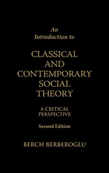 An Introduction to Classical and Contemporary Social Theory : A Critical Perspective