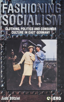 Fashioning Socialism : Clothing, Politics and Consumer Culture in East Germany