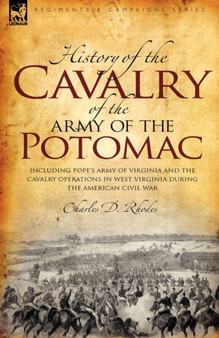History of the Cavalry of the Army of the Potomac : Including Pope's Army of Virginia and the Cavalry Operations in West Virginia During the American Civil War